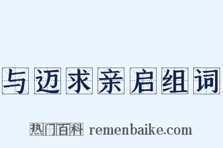 与迈求亲启组词是什么意思的图片